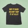 Rep It Hard Or Don T Rep It At All T Shirt