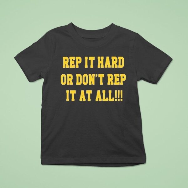 Rep It Hard Or Don T Rep It At All T Shirt