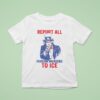Report All Foreign Invaders To Ice Us T Shirt