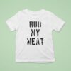 Rub My Mea T Shirt