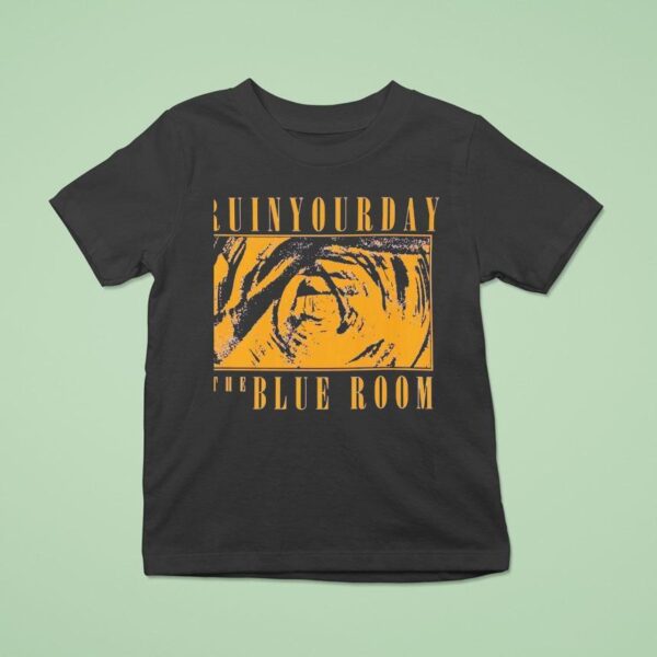 Ruin Your Day The Blue Room T Shirt