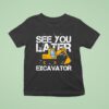 See You Later Excavator Diggin It Enthuzs T Shirt