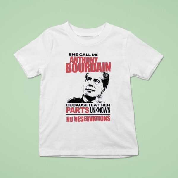 She Call Me Anthony Bourdain Because I Eat Her Parts Unknown No Reservation T Shirt