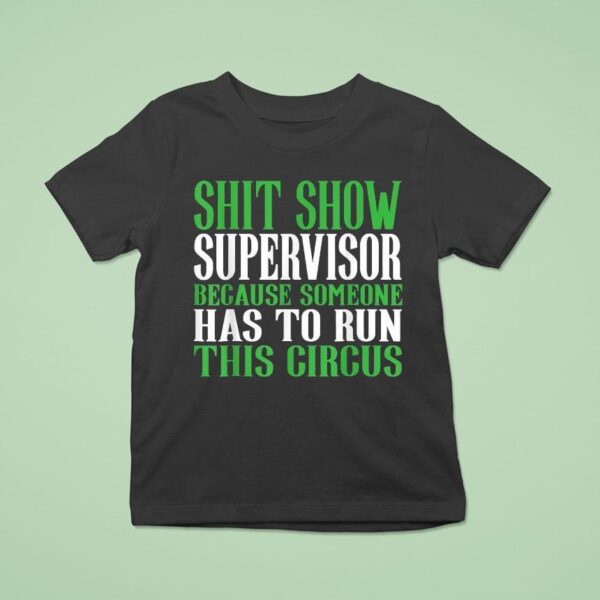 Shit Show Supervisor Because Someone Has To Run This Circus T Shirt