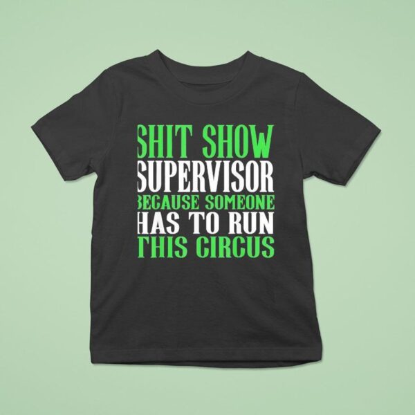 Sht Show Supervisor Because Someone Has To Run This Circus T Shirt
