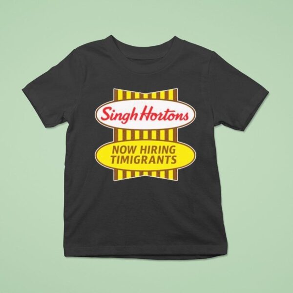 Singh Hortons Now Hiring Timigrants T Shirt