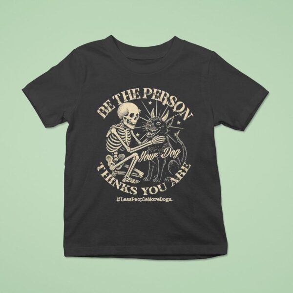 Skeleton Be The Person Your Dog Thinks You Are T Shirt