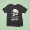Skull Rebellion Is Your Heritage No Kings No Masters T Shirt