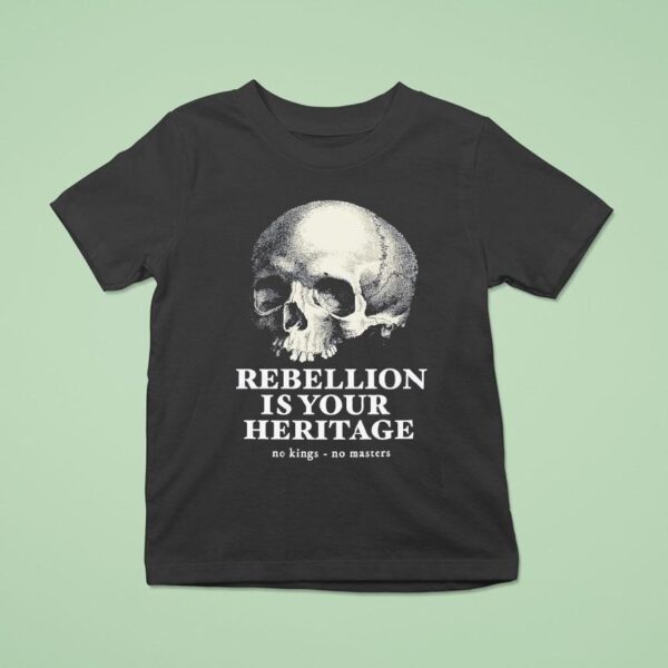 Skull Rebellion Is Your Heritage No Kings No Masters T Shirt