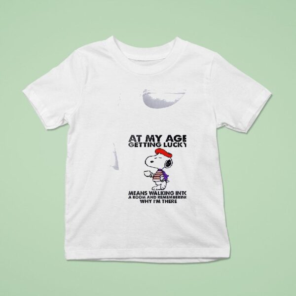 Snoopy At My Age Getting Lucky Means Walking Into A Room And Remembering T Shirt