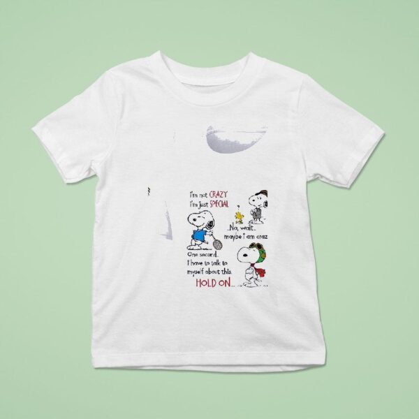 Snoopy I M Not Crazy Im Just Special No Wait Maybe I Am Crazy One Second T Shirt