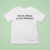 Social Media Killed Romance T Shirt