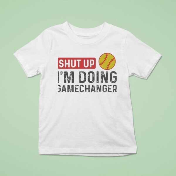 Softball Shut Up I M Going Gamechanger T Shirt
