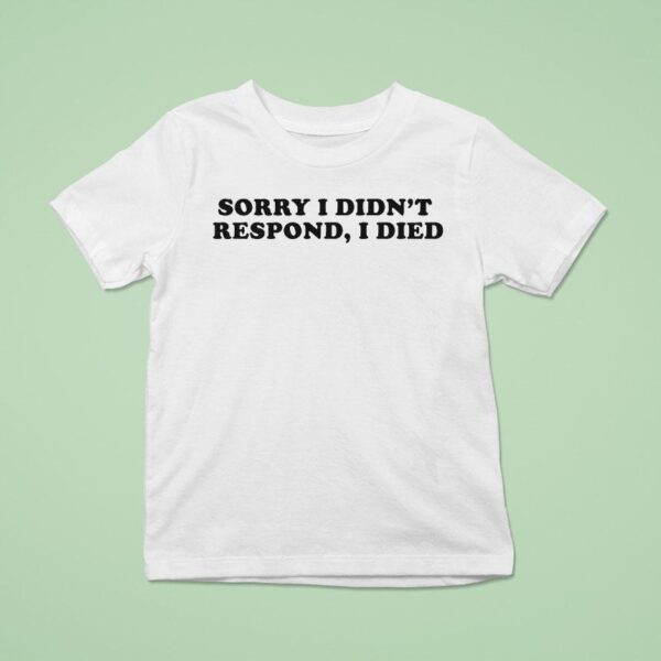 Sorry I Didn T Respond I Died T Shirt