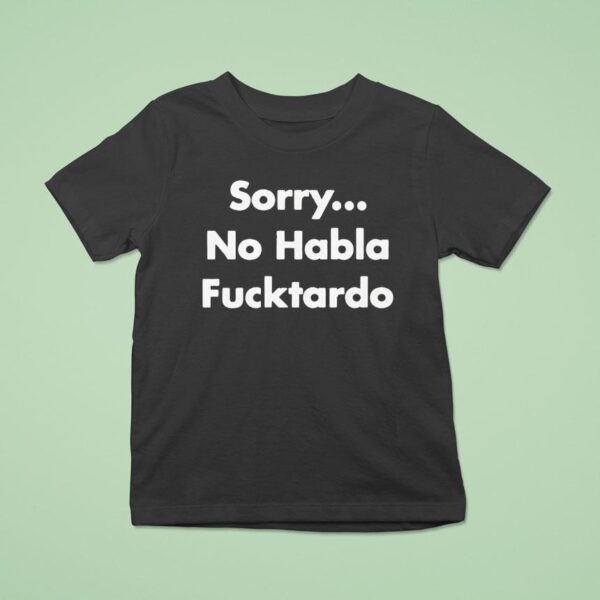 Sorry No Habla Fcktardo T Shirt