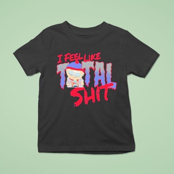 South Park I Feel Like Total Shit Stan T Shirt