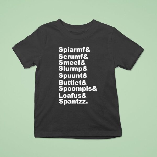 Spiarmf And Scrumf And Smeef And Slurmp And Spuunt And Buttlet And Spoompls T Shirt