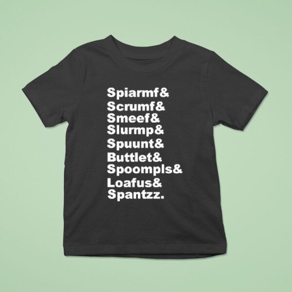 Spiarmf Scrumf Smeef Slurmp Spuunt Buttlet Spoompls And Loafus And Spantzz T Shirt