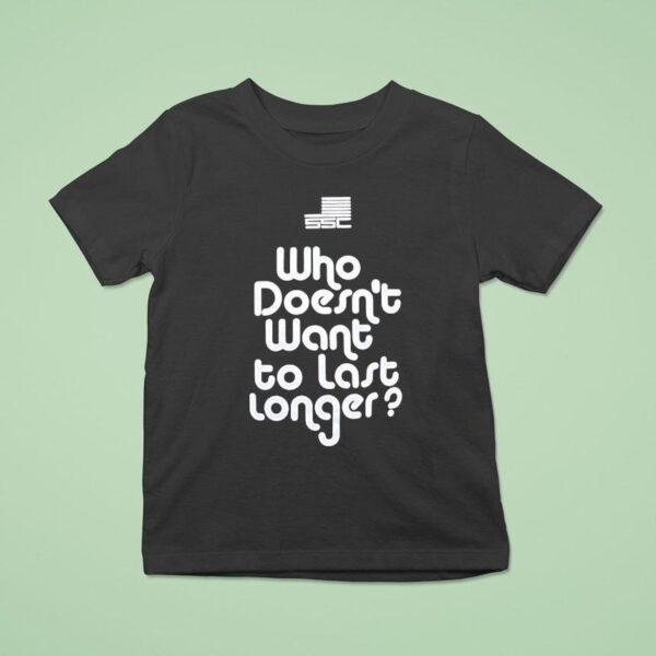 Ssc Who Doesn T Want To Last Longer T Shirt
