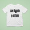 Start Diggin In Yo Butt Twin T Shirt