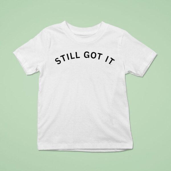 Still Got I T Shirt