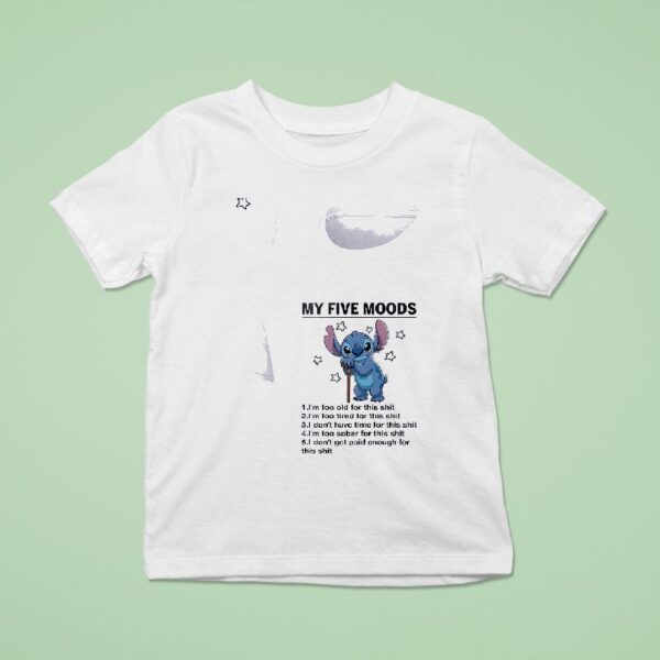 Stitch My Five Moods I M Too Old For This Shit I M Too Tired For This Shi T Shirt