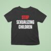 Stop Sexualizing Children T Shirt