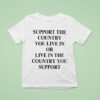 Support The Country You Live In Or Live In The Country You Suppor T Shirt
