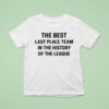 The Best Last Place Team In The History Of The League T Shirt