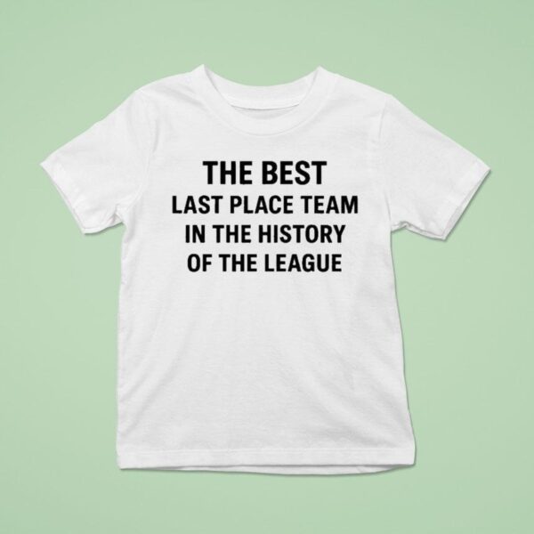 The Best Last Place Team In The History Of The League T Shirt