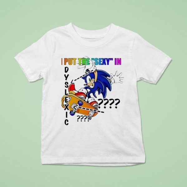 The Hedgehog I Put The Sxy In Dyslexic T Shirt