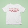 The Hottest Thing A Man Can Do Is Give Me T Shirt