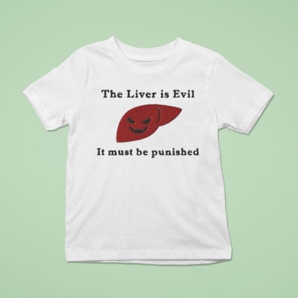 The Liver Is Evil And Must Be Punished T Shirt