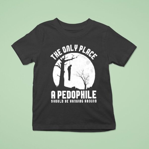 The Only Place A Pedophile Should Be Hanging Around T Shirt