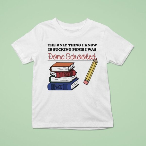 The Only Thing I Know Is Sucking Penis I Was Dome Schooled Giving Head Sloppy Toppy Books T Shirt