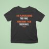 The Players Bring The Fans Now Bring Them Their Bags T Shirt
