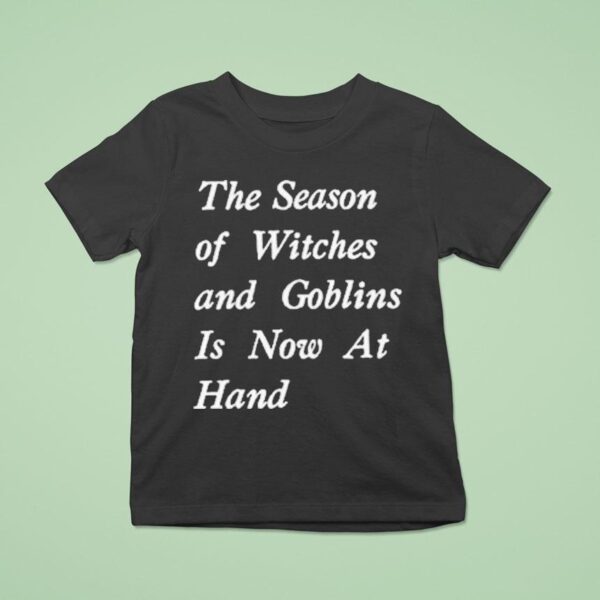 The Season Of Witches And Goblins Is Now At Hand T Shirt