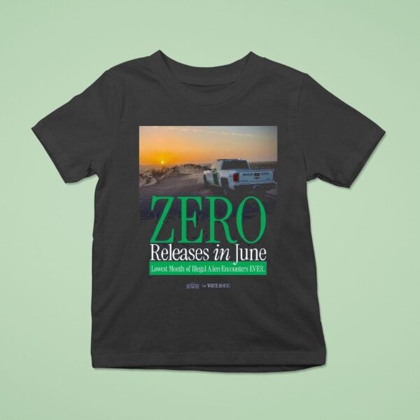 The White House Zero Releases In June Lowest Month Of Illegal Alien Encounters Ever T Shirt