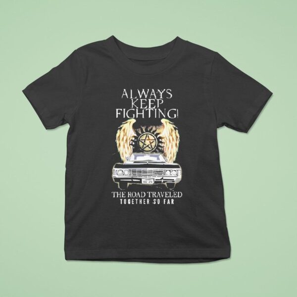 The Winchester Bros Supernatural Always Keep Fighting The Road Traveled Together So Far T Shirt