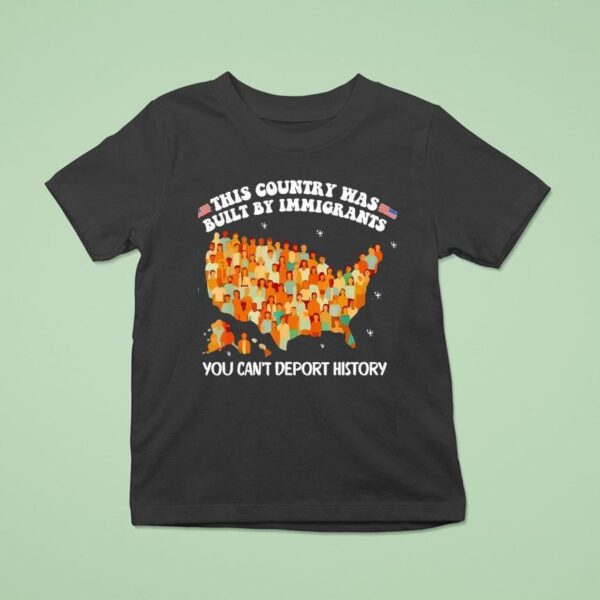 This Country Was Built By Immigrants You Can T Deport History United State T Shirt