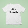 This Is Growth T Shirt