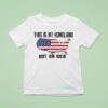 This Is My Homeland Not An Idea United State Map T Shirt