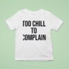 Too Chill To Complain T Shirt