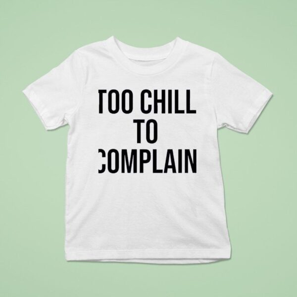 Too Chill To Complain T Shirt