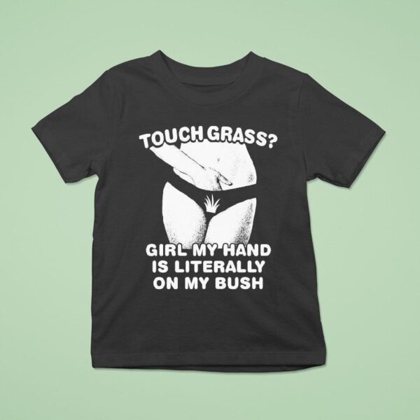 Touch Grass Girl My Hand Is Literally On My Bush T Shirt