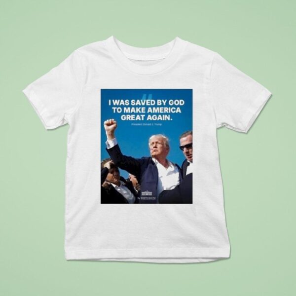 Trump I Was Saved By God To Make America Great Again T Shirt