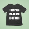 Trump Is A Nazi Bitch T Shirt