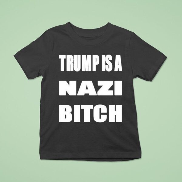Trump Is A Nazi Bitch T Shirt