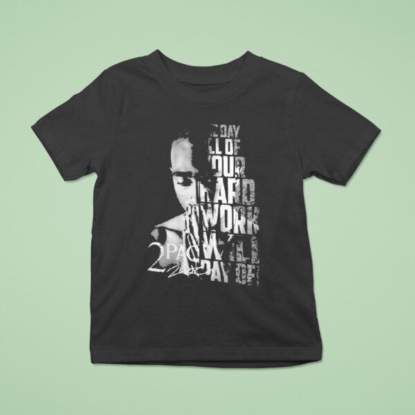 Tupac Shakur Pac One Day All Of Your Hard Work Will Pay Off T Shirt