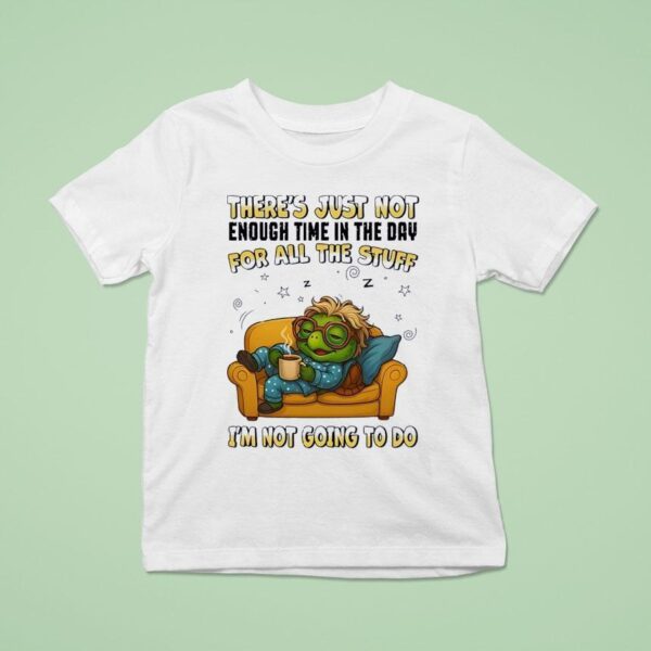 Turtle There S Just Not Enough Time In The Day For All The Stuff I M Not Going To Do T Shirt